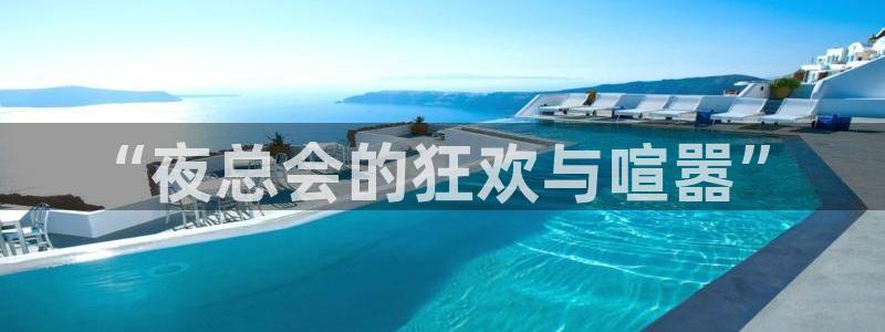 bb电子艺游平台：“夜总会的狂欢与喧嚣”