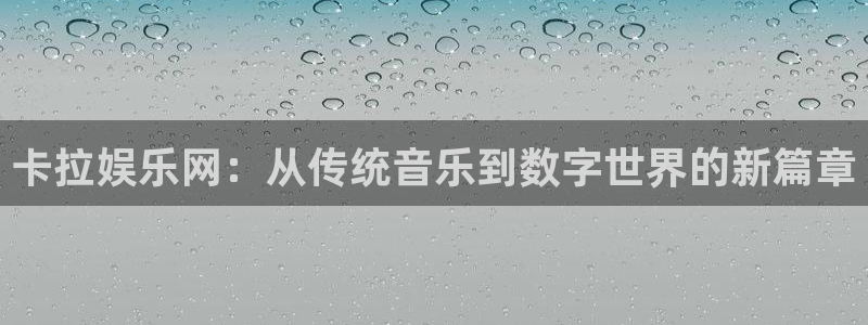 bb电子官网：卡拉娱乐网：从传统音乐到数字世界的新篇章