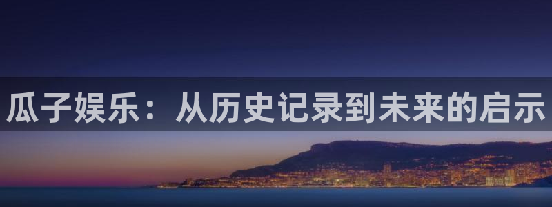 bb电子网站：瓜子娱乐：从历史记录到未来的启示