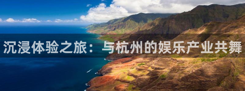 bb电子下载：沉浸体验之旅：与杭州的娱乐产业共舞
